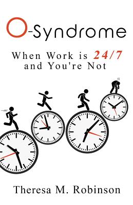 O-Syndrome: When Work is 24-7 and You're Not - Robinson, Theresa M