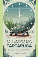 O Tempo da Tartaruga: Desacelere, Persevere e Viva Melhor