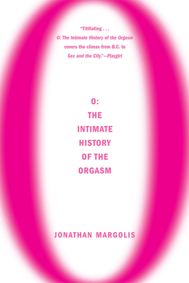 O: The Intimate History of the Orgasm - Margolis, Jonathan