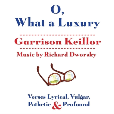 O, What a Luxury: Verses Lyrical, Vulgar, Pathetic & Profound - Keillor, Garrison (Read by)