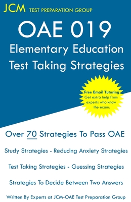 OAE 019 Elementary Education - Test Taking Strategies: OAE 019 Exam - Free Online Tutoring - New 2020 Edition - The latest strategies to pass your exam. - Test Preparation Group, Jcm-Oae