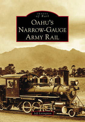 Oahu's Narrow-Gauge Army Rail - Livingston, Jeff