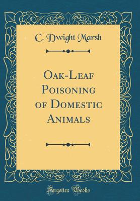 Oak-Leaf Poisoning of Domestic Animals (Classic Reprint) - Marsh, C Dwight