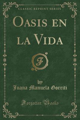 Oasis En La Vida (Classic Reprint) - Gorriti, Juana Manuela