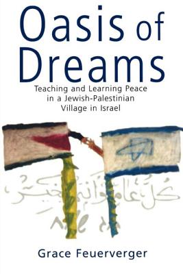 Oasis of Dreams: Teaching and Learning Peace in a Jewish-Palestinian Village in Israel - Feuerverger, Grace