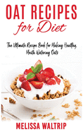 Oat Recipes for Diet: The Ultimate Recipe Book for Making Healthy, Mouth Watering Oats