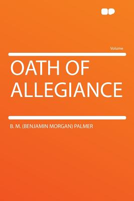 Oath of Allegiance - Palmer, B M (Benjamin Morgan)