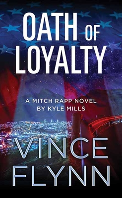Oath of Loyalty: A Mitch Rapp Novel by Kyle Mills - Flynn, Vince