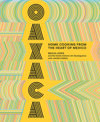 Oaxaca: Home Cooking from the Heart of Mexico - Lopez, Bricia, and Cabral, Javier