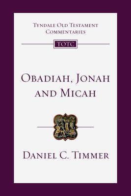 Obadiah, Jonah and Micah: An Introduction and Commentary - Timmer, Daniel C, and Firth, David G, and Longman, Tremper, III (Consultant editor)