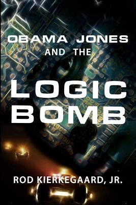 Obama Jones and The Logic Bomb - Kierkegaard Jr, Rod