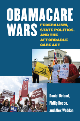 Obamacare Wars: Federalism, State Politics, and the Affordable Care ACT - Bland, Daniel, and Rocco, Philip, and Waddan, Alex