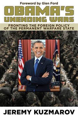 Obama's Unending Wars: Fronting the Foreign Policy of the Permanent Warfare State - Kuzmarov, Jeremy, and Ford, Glen (Foreword by)