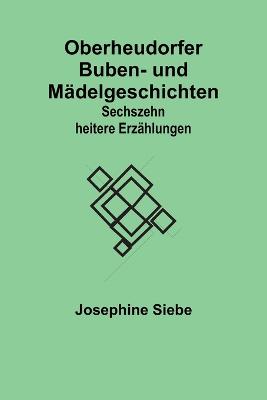 Oberheudorfer Buben- und M?delgeschichten: Sechszehn heitere Erz?hlungen - Siebe, Josephine