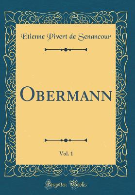 Obermann, Vol. 1 (Classic Reprint) - Senancour, Etienne Pivert De