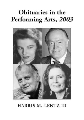 Obituaries in the Performing Arts: Film, Television, Radio, Theatre, Dance, Music, Cartoons and Pop Culture - Lentz, Harris M