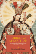 Object and Apparition: Envisioning the Christian Divine in the Colonial Andes