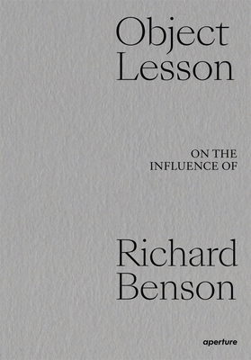 Object Lesson: On the Influence of Richard Benson - Bey, Dawoud (Contributions by), and Conner, Lois (Contributions by), and Ebner, Shannon (Contributions by)