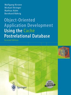 Object-Oriented Application Development Using the Cach Postrelational Database - Kirsten, Wolfgang, and Rudd, Anthony S (Translated by), and Ihringer, Michael