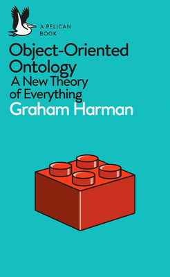 Object-Oriented Ontology: A New Theory of Everything - Harman, Graham