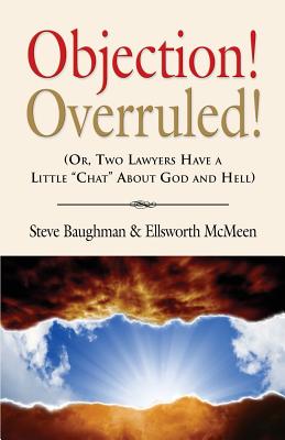 Objection! Overruled! (Or, Two Lawyers Have a Little Chat about God and Hell) - Baughman, Steve, and McMeen, Ellsworth