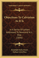 Objections to Calvinism as It Is: In a Series of Letters Addressed to Reverend N. L. Rice (1856)