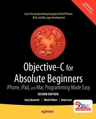 Objective-C for Absolute Beginners: iPhone, iPad and Mac Programming Made Easy - Bennett, Gary, and Fisher, Mitchell, and Lees, Brad