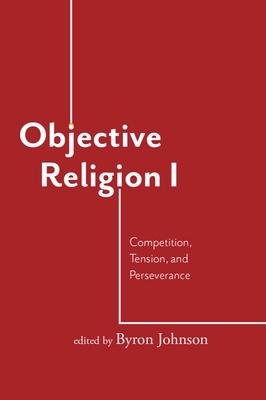 Objective Religion: Competition, Tension, Perseverance - Johnson, Byron R (Editor), and Stark, Rodney (Foreword by)