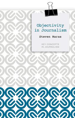 Objectivity in Journalism - Maras, Steven