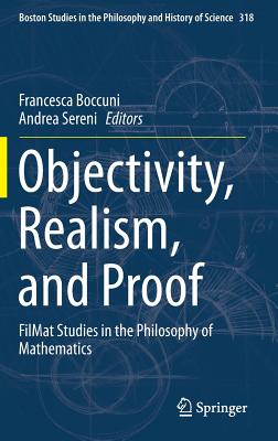 Objectivity, Realism, and Proof: Filmat Studies in the Philosophy of Mathematics - Boccuni, Francesca (Editor), and Sereni, Andrea (Editor)
