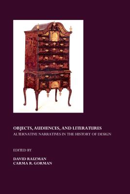 Objects, Audiences, and Literatures: Alternative Narratives in the History of Design - Raizman, David (Editor), and Gorman, Carma (Editor)