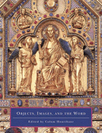 Objects, Images, and the Word: Art in the Service of the Liturgy - Hourihane, Colum, Ph.D. (Editor)