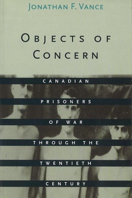 Objects of Concern: Canadian Prisoners of War Through the Twentieth Century - Vance, Jonathan F