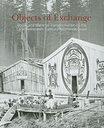 Objects of Exchange: Social and Material Transformation on the Late Nineteenth-Century Northwest Coast