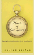 Objects of Our Desire: Exploring Our Intimate Connections with the Things Around Us - Akhtar, Salman
