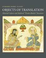 Objects of Translation: Material Culture and Medieval Hindu-Muslim Encounter