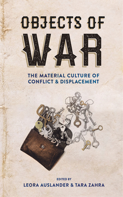 Objects of War: The Material Culture of Conflict and Displacement - Auslander, Leora (Editor), and Zahra, Tara (Editor)