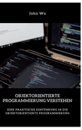 Objektorientierte Programmierung verstehen: Eine praktische Einfhrung in die objektorientierte Programmierung