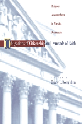 Obligations of Citizenship and Demands of Faith: Religious Accommodation in Pluralist Democracies - Rosenblum, Nancy L (Editor)