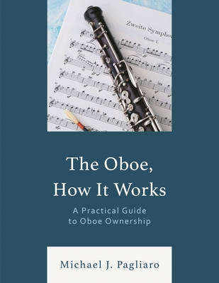 Oboe, How It Works: A Practical Guide to Oboe Ownership - Pagliaro, Michael J