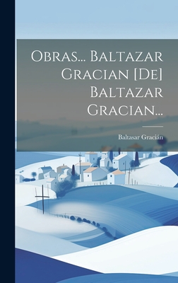 Obras... Baltazar Gracian [de] Baltazar Gracian... - Gracin, Baltasar