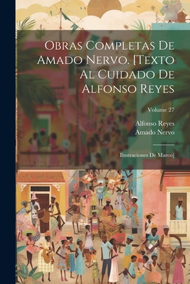 Obras completas de Amado Nervo. [Texto al cuidado de Alfonso Reyes; ilustraciones de Marco]; Volume 27 - Nervo, Amado, and Reyes, Alfonso