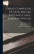 Obras completas de Don Miguel Antonio Caro: edicion oficial: 2