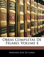 Obras Completas de Figaro, Volume 4 - de Larra, Mariano Jose