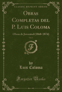 Obras Completas del P. Luis Coloma, Vol. 1: Obras de Juventud (1868-1874) (Classic Reprint)