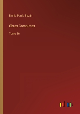 Obras Completas: Tomo 16 - Pardo Bazn, Emilia