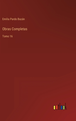 Obras Completas: Tomo 16 - Pardo Bazn, Emilia