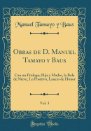 Obras de D. Manuel Tamayo Y Baus, Vol. 3: Con Un Prlogo; Hija Y Madre, La Bola de Nieve, Lo Positivo, Lances de Honor (Classic Reprint)