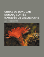 Obras De Don Juan Donoso Cort?s Marqu?s De Valdegamas...