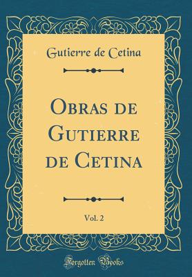 Obras de Gutierre de Cetina, Vol. 2 (Classic Reprint) - Cetina, Gutierre De